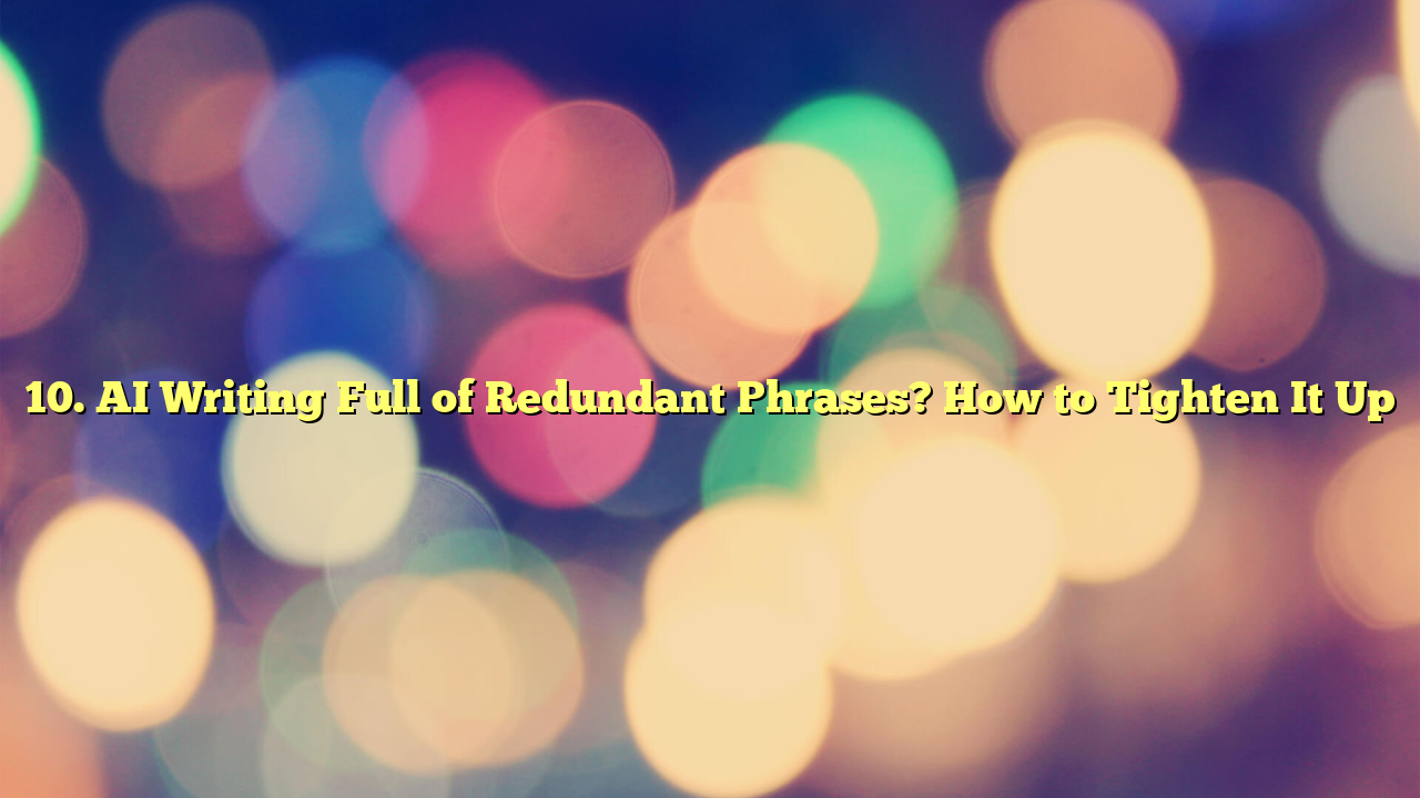 AI Writing Full of Redundant Phrases? How to Tighten It Up